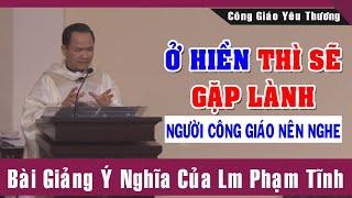 Ở HIỀN THÌ SẼ GẶP LÀNH - Bài Giảng Ý Nghĩa Của Lm Phạm Tĩnh  Công Giáo Yêu Thương