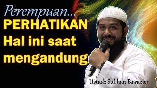 PERHATIKAN hal ini saat mengandung - Ustadz Subhan Bawazier Lc.