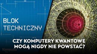 Czy komputery kwantowe mogą nigdy nie powstać?