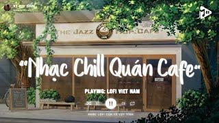 Nhạc Chill Quán Cafe - Những Ca Khúc Lofi Nhẹ Nhàng Hay Nhất Dành Cho Quán Cafe - Nhạc Lofi Chill