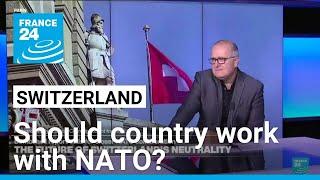 Switzerland realising it needs to partner more with NATO as neutrality put in doubt • FRANCE 24