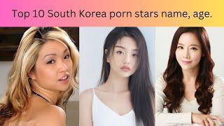 Top 10 South Korea porn stars name age.