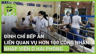 Bộ Y tế Đình chỉ bếp ăn khiến hơn 120 người ngộ độc ở Hải Phòng  VTC16