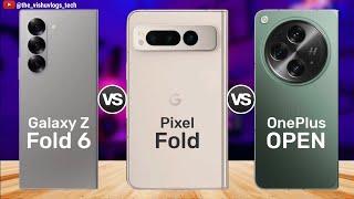 Pixel Fold vs Galaxy Z Fold 6 vs OnePlus Open  Which is the Best Foldable Phone? 