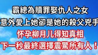 #復仇新娘（一）霸總為贖罪娶仇人之女，意外愛上她卻是她的殺父殺手！懷孕柳月兒得知真相，下一秒最終選擇震驚所有人！#心靈回收站 #心靈 #情感故事 #婚姻