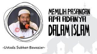 Memilih pasangan apa adanya dalam islam - Ustadz Subhan Bawazier