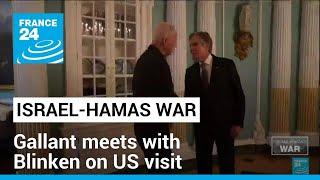 Israeli Defense Minister Gallant meets with Blinken on US visit • FRANCE 24 English