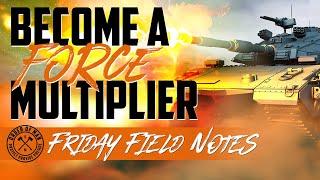 Become a Force Multiplier  FRIDAY FIELD NOTES