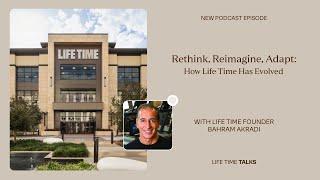 Rethink Reimagine Adapt How Life Time Has Evolved With Life Time Founder Bahram Akradi