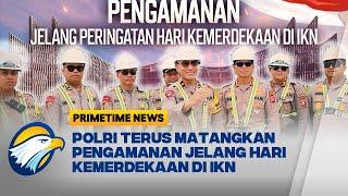 FULL Pengaman Polri Jelang Hari Kemerdekaan di IKN Primetime News