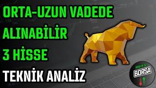 ORTA UZUN VADEDE ALINABİLİR 3 HİSSE  HİSSE SENEDİ TAVSİYELERİ  TEKNİK ANALİZ