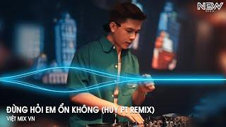 Đừng Hỏi Em Ổn Không HUY PT REMIX - Giá Như Đời Làm Gì Có Giá Như Remix - Full Set Nhạc Remix 2025