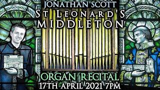 ST LEONARDS MIDDLETON - JONATHAN SCOTT - ORGAN RECITAL - SATURDAY 17TH APRIL 2021 7PM UK TIME