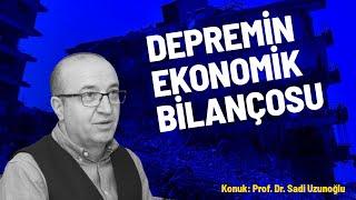 Depremin ekonomik bilançosu  Prof. Dr. Sadi Uzunoğlu  Cuma Obuz ile Doğrudan