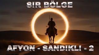 SIR BÖLGE  AFYON - SANDIKLI DOSYASI 2.BÖLÜM