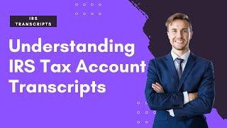 Understanding IRS Tax Account Transcripts