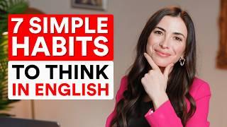 7 simple habits to think in ENGLISH and switch easily from your native language