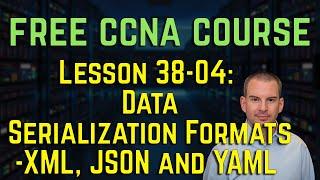 Free CCNA 200-301 Course 38-04 Data Serialization Formats   XML JSON and YAML