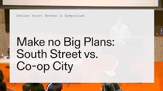 Denise Scott Brown Symposium 3 of 3 Make no Big Plans South Street vs. Co-Op City
