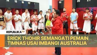 Erick Thohir Semangati Pemain Timnas Usai Imbangi Australia