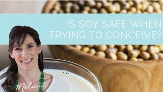 Is soy safe when trying to conceive?