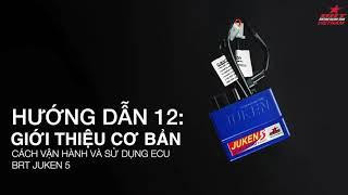 JUKEN TIPS 12 GIỚI THIỆU CƠ BẢN VỀ CÁCH VẬN HÀNH ECU JUKEN 5