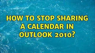 How to stop sharing a calendar in Outlook 2010?