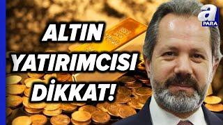 Altın Yatırımcısı Dikkat Altın Fiyatları Yükselecek Mi Düşecek Mi? İslam Memiş Açıkladı I A Para