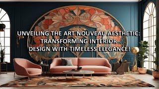 Unveiling the Art Nouveau Aesthetic Transforming Interior Design with Timeless Elegance