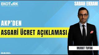 AKPden asgari ücret açıklaması  Murat Tufan  Sabah Ekranı 26.06.2024