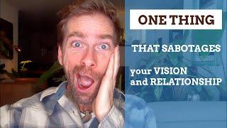 One Thing that Sabotages your Vision and Relationship