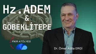 GOBEKLITEPE VE HAZRETİ ADEM - FİKİR ATÖLYESİ  Dr. Ömer Atilla ERGİ - yeni bölüm