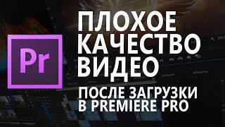 ПЛОХОЕ КАЧЕТВО ВИДЕО ПОСЛЕ ЗАГРУЗКИ В Premiere Pro  Как монтировать видео