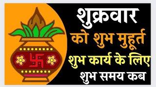 shukrwar ko shubh muhurath shubh muhurat shukrvar ka Friday muhurat kab शुक्रवार के सभी मुहूर्त