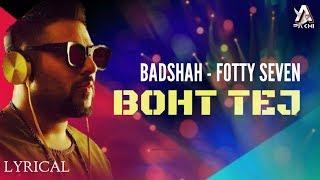 BOHT TEJ  BADSHAH  FOTTY SEVEN  LYRICAL BY ACHIN PAKHI 