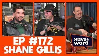 Shane Gillis  Have A Word Podcast #172