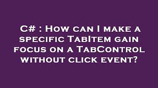 C#  How can I make a specific TabItem gain focus on a TabControl without click event?