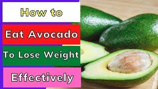 How to Eat Avocado To Lose Weight Effectively