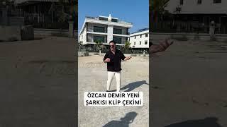 ÖZCAN DEMİR YENİ ŞARKISI KLİP ÇEKİMİ