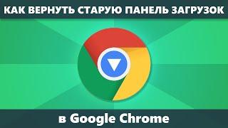 Как вернуть старую панель загрузок Google Chrome