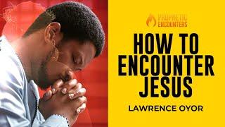 HOW TO ENCOUNTER JESUS   EVANG. LAWRENCE OYOR