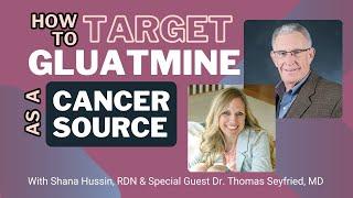 How to target Glutamine as a Cancer Source with Dr. Thomas SeyfriedMD