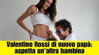 Valentino Rossi di nuovo papà aspetta un’altra bambina