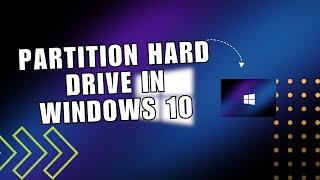  STEPS How to Partition Hard Drive in Windows 10 Create Partition Without Format