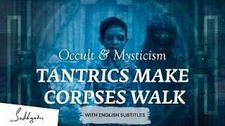 How Tantrics Make Dead Bodies Walk – Sadhguru  Occult & Mysticism Ep3 English Subtitles