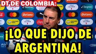 Tremendo lo que dijo el Técnico de la selección colombiana sobre Argentina Esto decía