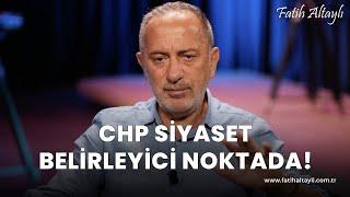 Fatih Altaylı yorumluyor CHP ve CHP lideri siyaset belirleyici noktada