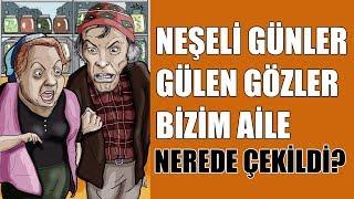 Neşeli Günler Gülen Gözler Bizim Aile - Yeşilçam Filmleri Nerede Çekildi? #7