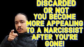 DISCARDED OR NOT YOU BECOME MORE APPEALING TO A NARCISSIST AFTER YOURE GONE‼️