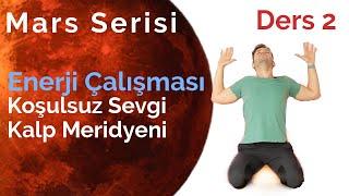 Koşulsuz Sevgiye Kalbini Aç - Enerji Çalışması - Kalp Meridyeni - Mars Serisi Ders 2